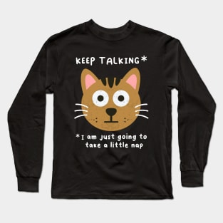 Keep Talking, Funny Cat Saying, Naps Humor, Birthday Long Sleeve T-Shirt